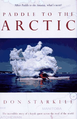 Paddle to the Arctic: The Incredible Story of a Kayak Quest Across the Roof of the World