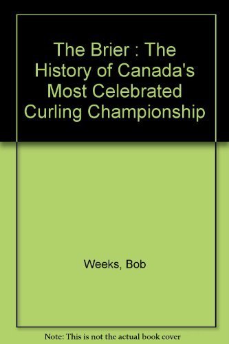The Brier : The History of Canada's Most Celebrated Curling Championship