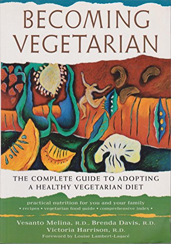 Becoming Vegetarian : The Complete Guide To Adopting A Healthy Vegetarian Diet