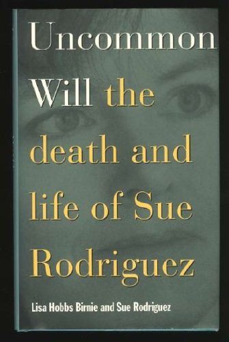 Uncommon Will : The Death And Life Of Sue Rodriguez