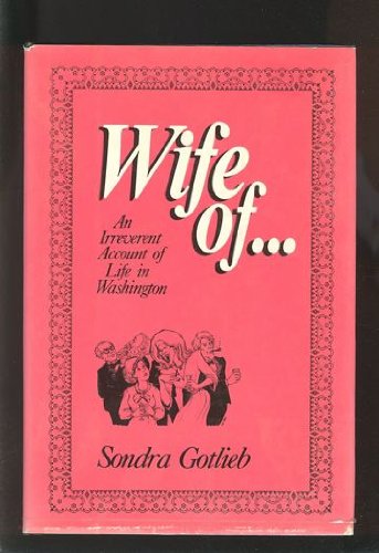 Wife of . . . : An Irreverent Account of Life in Washington