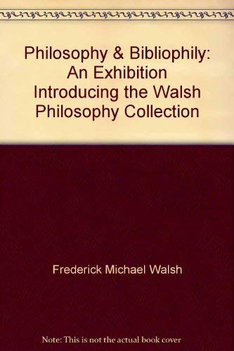 Philosophy and Bibliophily : An Exhibition Introducing the Walsh Philosophy Collection