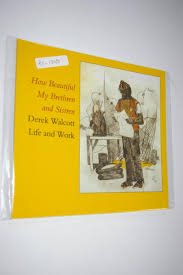 How Beautiful My Brethren and Sistren: Derek Walcott, Life and Work