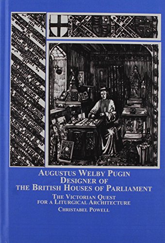 Augustus Welby Pugin, Designer of the British Houses of Parliament: The Victorian Quest for a Lit...