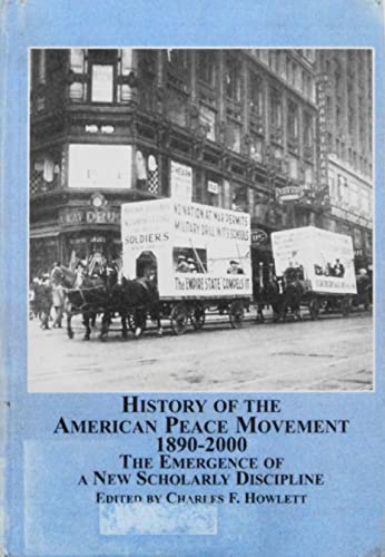 History of the American Peace Movement 1890-2000: The Emergence of a New Scholarly Discipline (Studies in World Peace, 18)