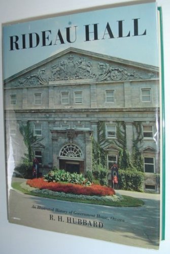 Rideau Hall: An Illustrated History of Government House, Ottawa, from Victorian Times to the Pres...