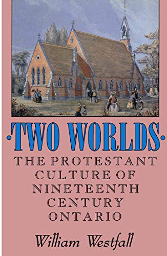 Two Worlds : The Protestant Culture Of Nineteenth-Century Ontario