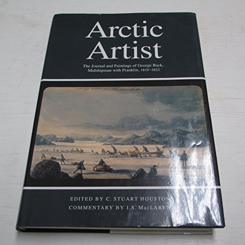Arctic Artist. The Journal and Paintings of George Back, Midshipman with Franklin, 1819-1822.