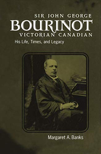 Sir John George Bourinot, Victorian Canadian: His Life, Times, and Legacy
Sir John George Bourinot, Victorian Canadian: His Life, Times, and Legacy