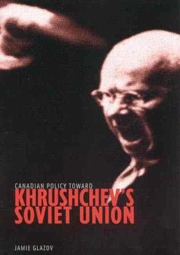 Canadian Policy toward Khrushchev's Soviet Union: Volume 4