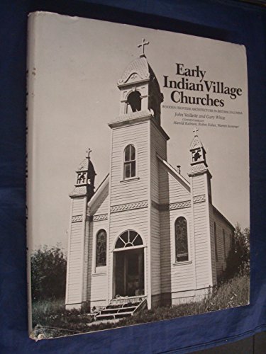 EARLY INDIAN VILLAGE CHURCHES Wooden Frontier Architecture in British Columbia. (Signed)