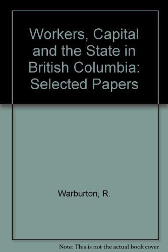 Workers, Capital and the State in British Columbia: Selected Papers