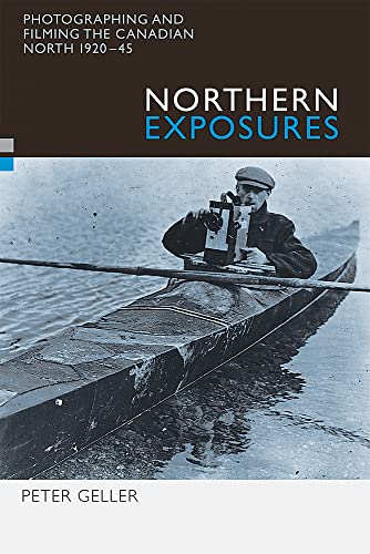 Northern Exposures: Photographing and Filming the Canadian North, 1920-45