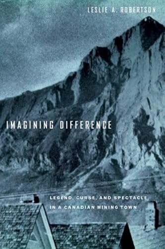 Imagining Difference : Legend, Curse, and Spectacle in a Canadian Mining Town
Imagining Difference : Legend, Curse, and Spectacle in a Canadian Mining Town