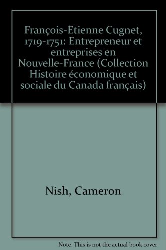 Francois-Etienne Cugnet, 1719-1751: Entrepreneur Et Entreprises En Nouvelle-France