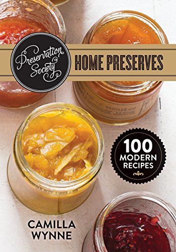 Preservation Society Home Preserves : 100 Modern Recipes