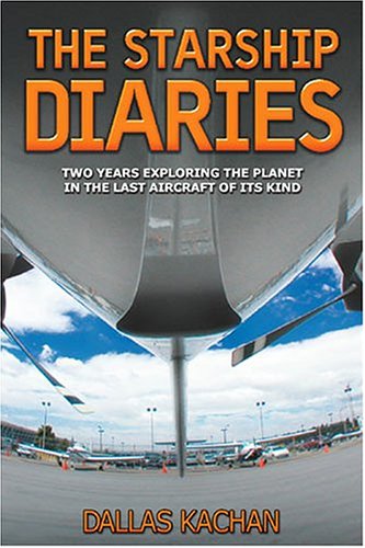 The Starship Diaries: Two Years Exploring the Planet in the Last Aircraft of its Kind.