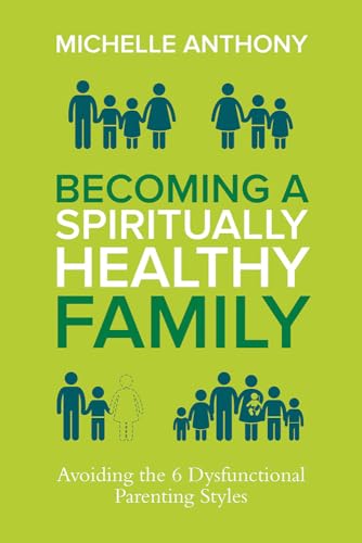 Becoming a Spiritually Healthy Family: Avoiding the 6 Dysfunctional Parenting Styles
Becoming a Spiritually Healthy Family: Avoiding the 6 Dysfunctional Parenting Styles