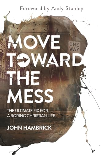 Move Toward the Mess: The Ultimate Fix for a Boring Christian Life