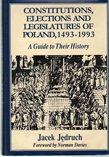 Constitutions, Elections and Legislatures of Poland 1493-1993 : A Guide to Their History