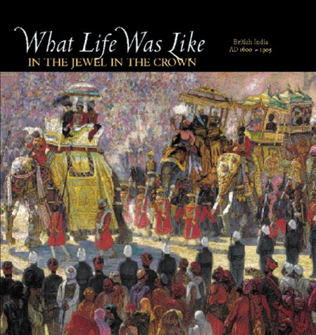 WHAT LIFE WAS LIKE IN THE JEWEL OF THE CROWN: British India AD 1600 -1995; Time-Life Series, #11