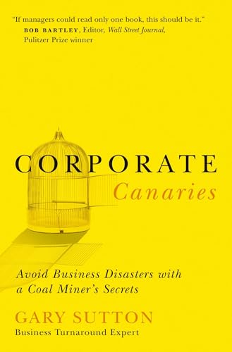 Corporate Canaries: Avoid Business Disasters with a Coal Miner's Secrets