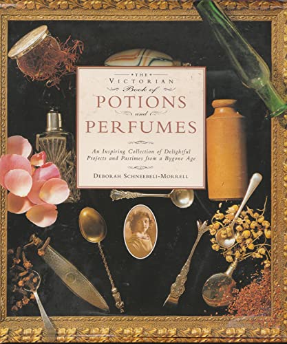 The Victorian Book of Potions and Perfumes. An Inspiring collection of Delightful Projects and Pa...