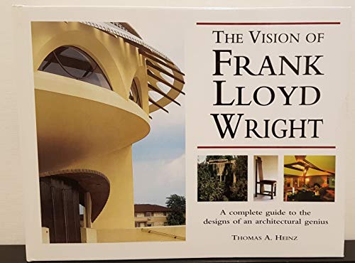 The Vision of Frank Lloyd Wright, A Complete Guide to the Designs of an Architectural Genius