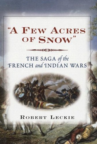 " A FEW ACRES OF SNOW": The Saga of the French and Indian Wars