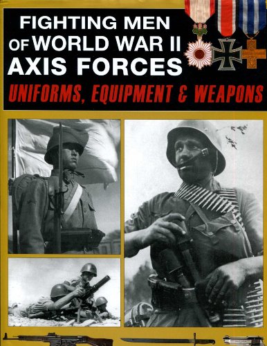 Fighting Men of World War II Axis Forces: Uniforms, Equipment & Weapons