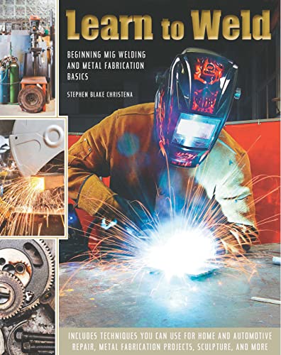Learn to Weld : Beginning Mig Welding and Metal Fabrication Basics
