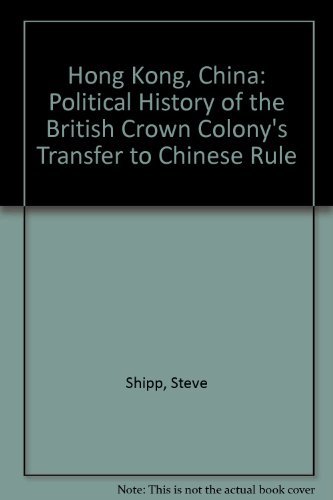 Hong Kong, China : A Political History of the British Crown Colony's Transfer to Chinese Rule
Hong Kong, China : A Political History of the British Crown Colony's Transfer to Chinese Rule