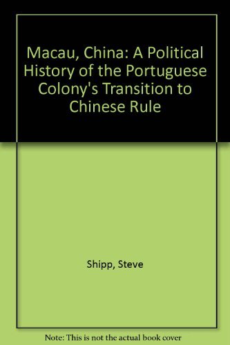 Macau, China: A Political History of the Portuguese Colony's Transition to Chinese Rule