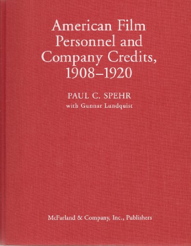 American Film Personnel and Company Credits, 1908-1920: Filmographies Recorded by Authoritative O...