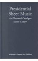 Presidential Sheet Music; An Illustrated Catalogue of Published Music Associated with the America...