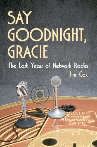 Say Goodnight, Gracie : The Last Years of Network Radio