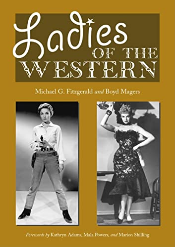 Ladies of the Western: Interviews with Fifty-One More Actresses from the Silent Era to the Televi...