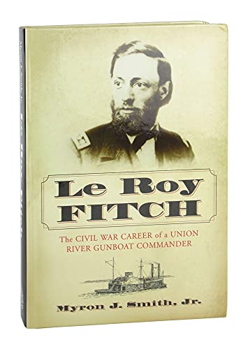 Le Roy Fitch: The Civil War Career of a Union River Gunboat Commander