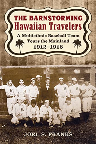 The Barnstorming Hawaiian Travelers A Multiethnic Baseball Team Tours the Mainland, 1912-1916