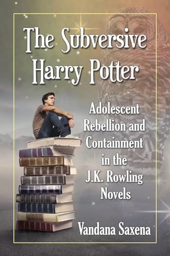 The Subversive Harry Potter: Adolescent Rebellion and Containment in the J.K. Rowling Novels