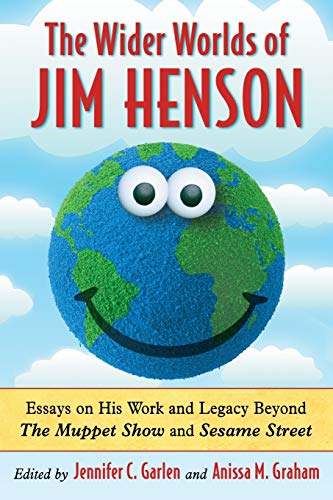 The Wider Worlds of Jim Henson: Essays on His Work and Legacy Beyond The Muppet Show and Sesame S...