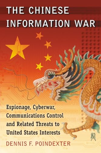 The Chinese Information War: Espionage, Cyberwar, Communications Control and Related Threats to United States Interests
The Chinese Information War: Espionage, Cyberwar, Communications Control and Related Threats to United States Interests