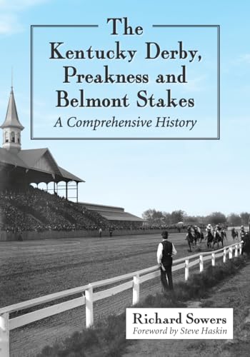 The Kentucky Derby, Preakness and Belmont Stakes: A Comprehensive History