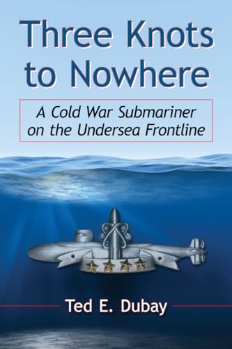 Three Knots to Nowhere: A Cold War Submariner on the Undersea Frontline