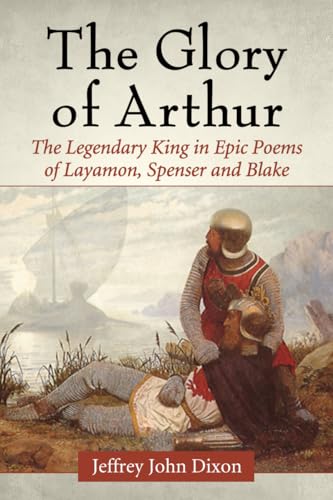The Glory of Arthur: The Legendary King in Epic Poems of Layamon, Spenser and Blake
The Glory of Arthur: The Legendary King in Epic Poems of Layamon, Spenser and Blake
