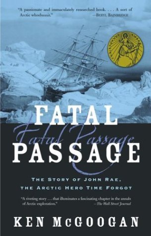Fatal Passage : The True Story Of John Rae, The Arctic Hero Time Forgot