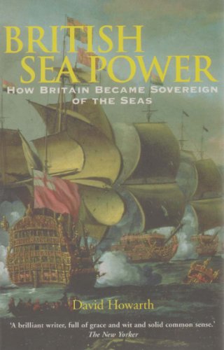 British Sea Power: How Britain Became Sovereign of the Seas;How Britain Became Sovereign of the Seas
