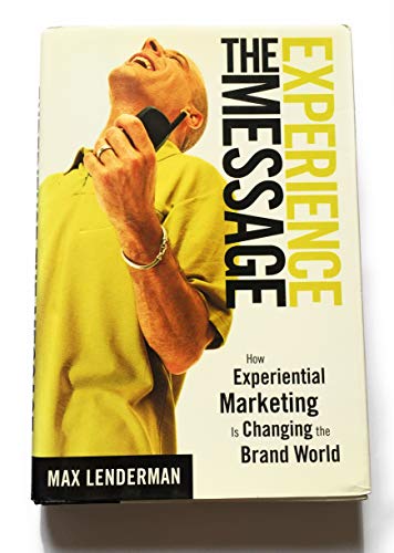 Experience the Message: How Experiential Marketing Is Changing the Brand World {FIRST EDITION}