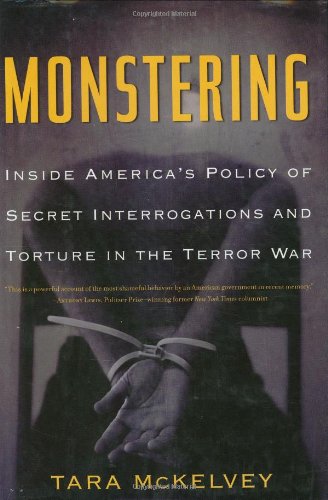 Monstering; Inside America's Policy of Secret Interrogations and Torture in the Terror War