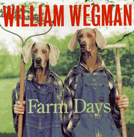 William Wegman's Farm Days: Or How Chip Learnt an Important Lesson on the Farm or a Day in the Co...